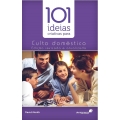 101 IDEIAS CRIATIVAS PARA CULTO DOMÉSTICO