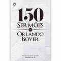 150 Sermões de Orlando Boyer