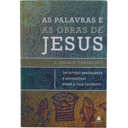 As palavras e as obras de Jesus - um estudo abrangente e sistemático sobre a vida de Cristo