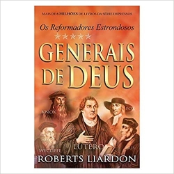 Generais de Deus. Os Reformadores Estrondosos