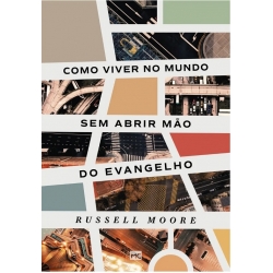 Como viver no mundo sem abrir mão do evangelho Como viver no mundo sem abrir mão do evangelho