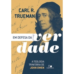 Em Defesa da Verdade - A Teologia Trinitária de John Owen