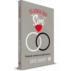 Eu Ainda Digo “Sim” Fortalecendo O Casamento Nos Momentos Decisivos Eu Ainda Digo “Sim” Fortalecendo O Casamento Nos Momentos Decisivos