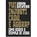Fui Injustiçado, E Agora? Como Seguir O Exemplo De Jesus