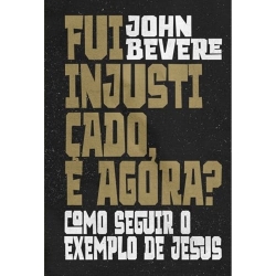 Fui Injustiçado, E Agora? Como Seguir O Exemplo De Jesus