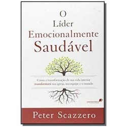 O líder emocionalmente saudável: Como a transformação de sua vida interior igreja, sua equipe e o mundo