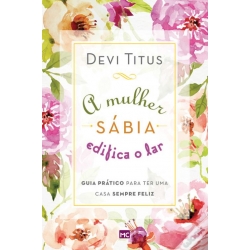 A Mulher Sábia Edifica o Lar