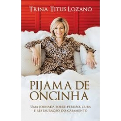 Pijama De Oncinha: Uma Jornada Sobre Perdão, Cura E Restauração Do Casamento