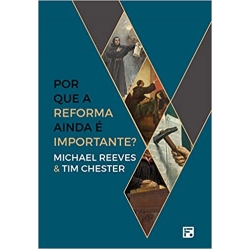 Por que a Reforma Ainda É Importante? 