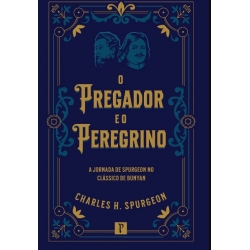O Pregador e o Peregrino A jornada de Spurgeon no clássico de Bunyan
