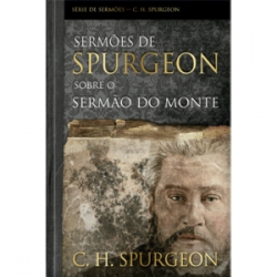 Sermões de Spurgeon Sobre o Sermão do Monte Sermões de Spurgeon Sobre o Sermão do Monte